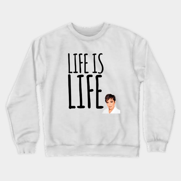 Life is life according to Kris Jenner Crewneck Sweatshirt by Live Together